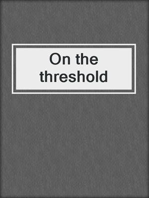 cover image of On the threshold