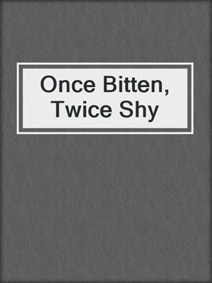 cover image of Once Bitten, Twice Shy