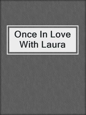 cover image of Once In Love With Laura