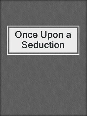 cover image of Once Upon a Seduction