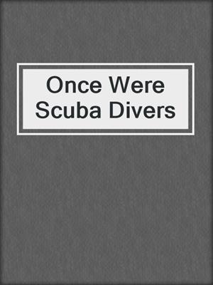 cover image of Once Were Scuba Divers