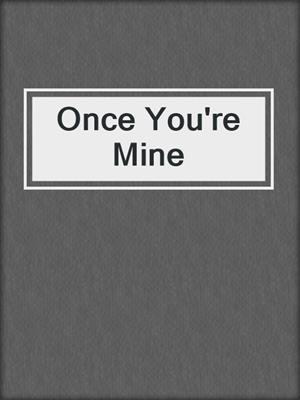 cover image of Once You're Mine