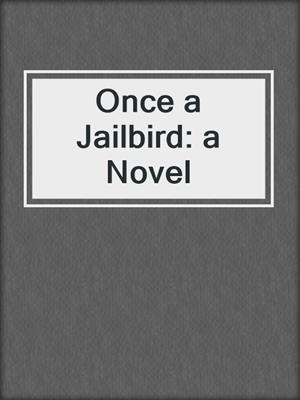 cover image of Once a Jailbird: a Novel