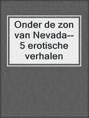 cover image of Onder de zon van Nevada--5 erotische verhalen