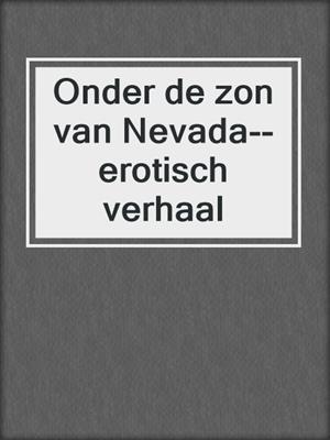 cover image of Onder de zon van Nevada--erotisch verhaal