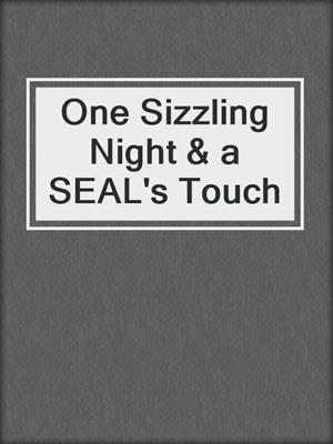 cover image of One Sizzling Night & a SEAL's Touch