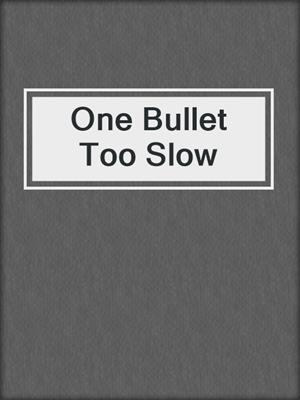 cover image of One Bullet Too Slow
