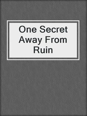 cover image of One Secret Away From Ruin