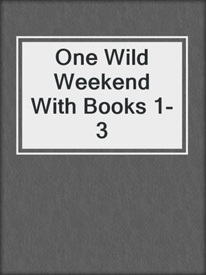 cover image of One Wild Weekend With Books 1-3