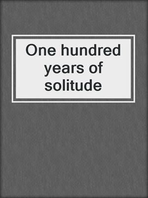 One hundred years of solitude