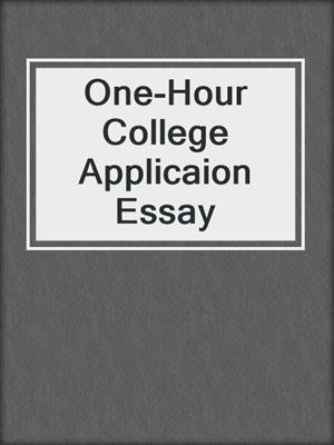 One-Hour College Applicaion Essay 