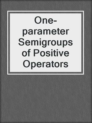 One-parameter Semigroups of Positive Operators