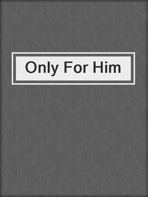 cover image of Only For Him
