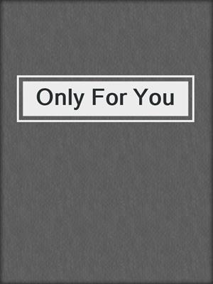 cover image of Only For You