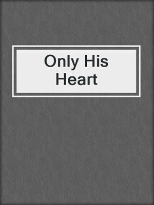 cover image of Only His Heart