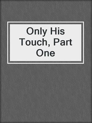 cover image of Only His Touch, Part One