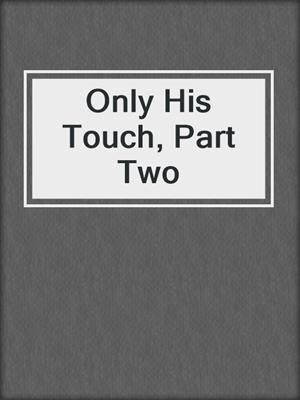 cover image of Only His Touch, Part Two