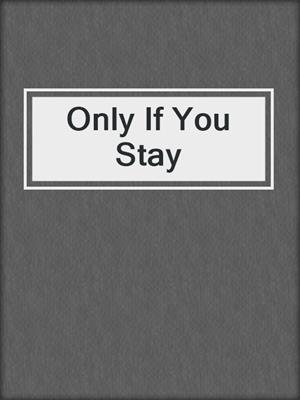 cover image of Only If You Stay