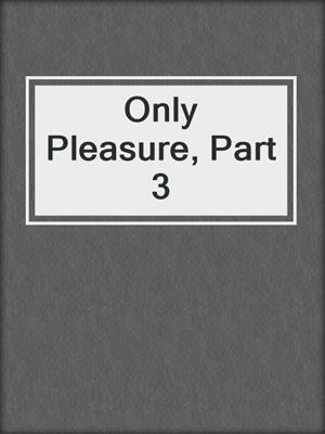 cover image of Only Pleasure, Part 3