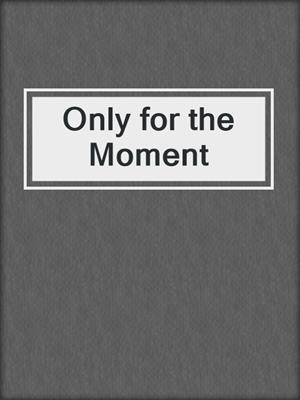 cover image of Only for the Moment