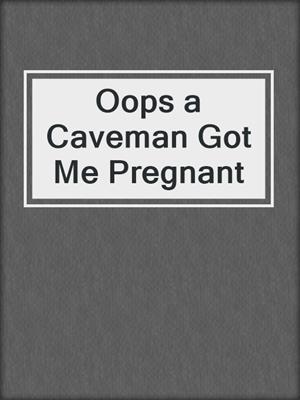 cover image of Oops a Caveman Got Me Pregnant