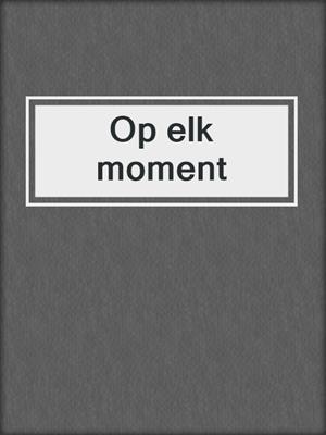 cover image of Op elk moment