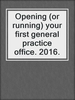 Opening (or running) your first general practice office. 2016.