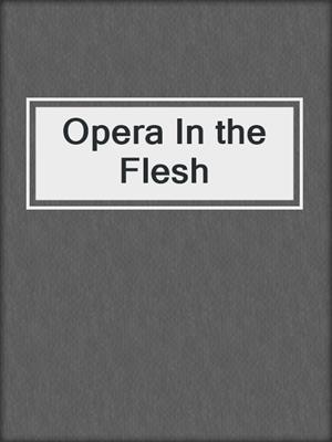cover image of Opera In the Flesh