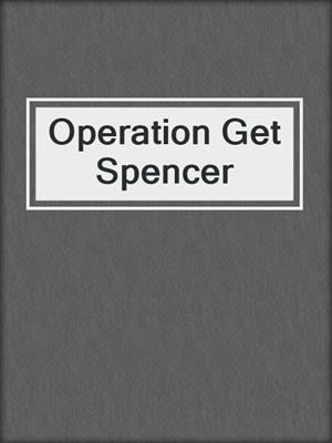 cover image of Operation Get Spencer