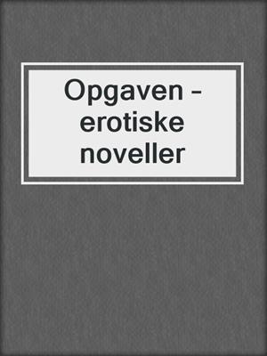 cover image of Opgaven – erotiske noveller