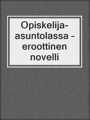 cover image of Opiskelija-asuntolassa – eroottinen novelli