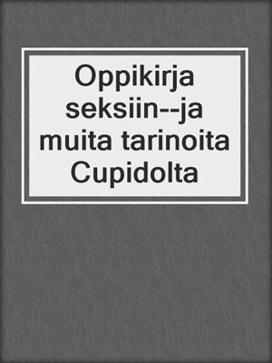 cover image of Oppikirja seksiin--ja muita tarinoita Cupidolta