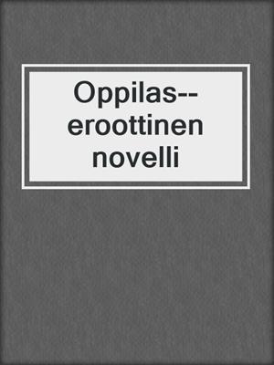 cover image of Oppilas--eroottinen novelli