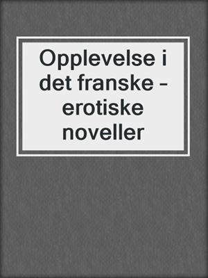 Opplevelse i det franske – erotiske noveller