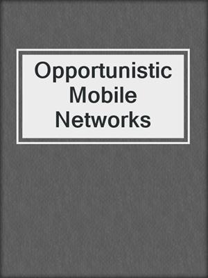 Opportunistic Mobile Networks