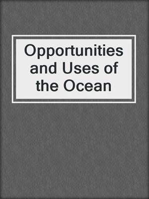 Opportunities and Uses of the Ocean