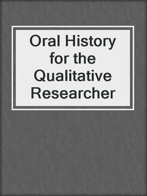Oral History for the Qualitative Researcher