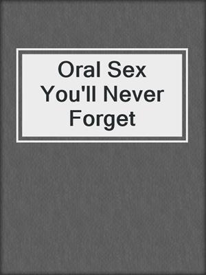 cover image of Oral Sex You'll Never Forget