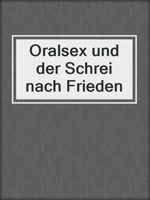 Oralsex und der Schrei nach Frieden