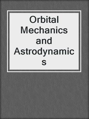 Orbital Mechanics and Astrodynamics