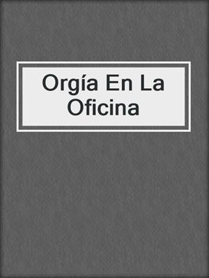 cover image of Orgía En La Oficina