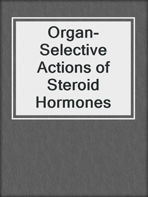 Organ-Selective Actions of Steroid Hormones