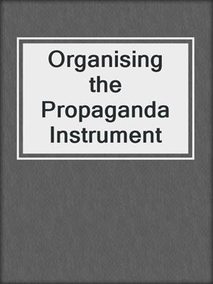 Organising the Propaganda Instrument