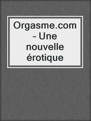 cover image of Orgasme.com – Une nouvelle érotique