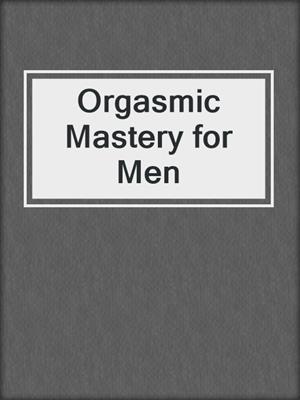 cover image of Orgasmic Mastery for Men