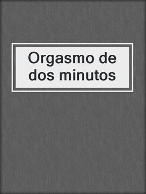 cover image of Orgasmo de dos minutos