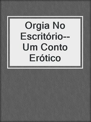 cover image of Orgia No Escritório--Um Conto Erótico