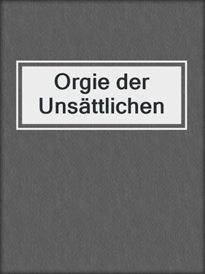 cover image of Orgie der Unsättlichen