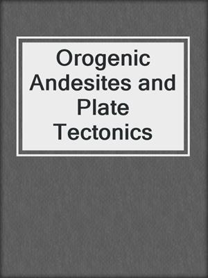 Orogenic Andesites and Plate Tectonics