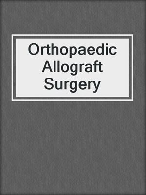 Orthopaedic Allograft Surgery